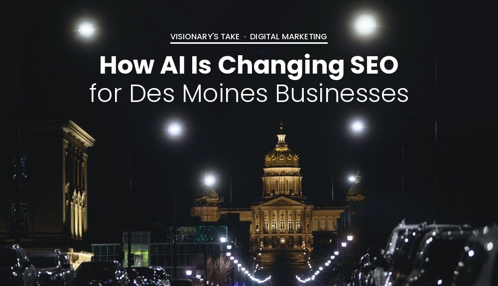 Visionary's Take: How AI Is Changing SEO for Des Moines Businesses